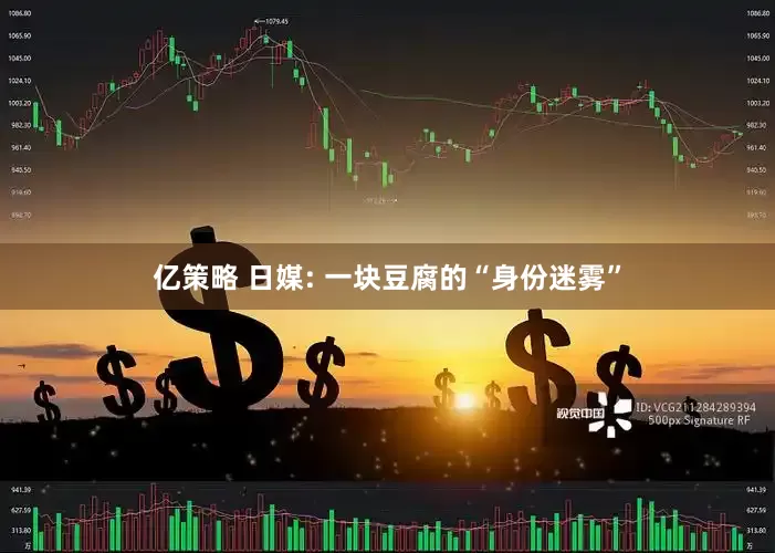 亿策略 日媒: 一块豆腐的“身份迷雾”