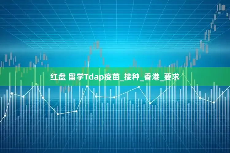 红盘 留学Tdap疫苗_接种_香港_要求